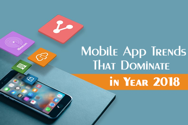 Mobile App Trends That Dominate in 2018